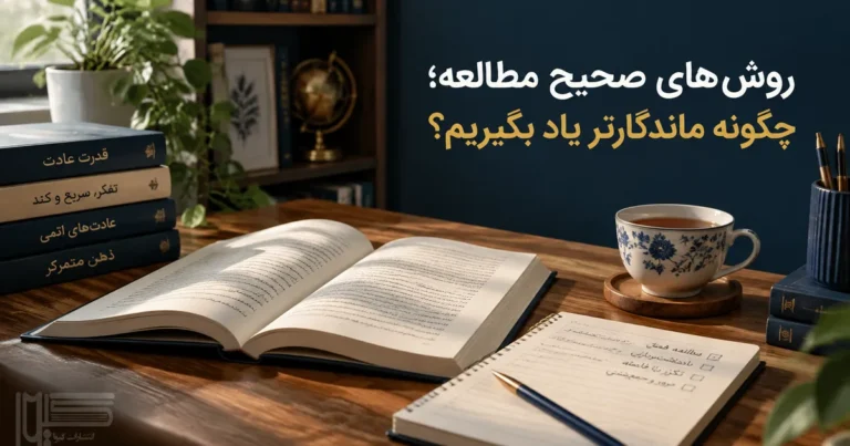 روش های صحیح مطالعه؛ چگونه بهتر، سریع تر و ماندگارتر یاد بگیریم؟